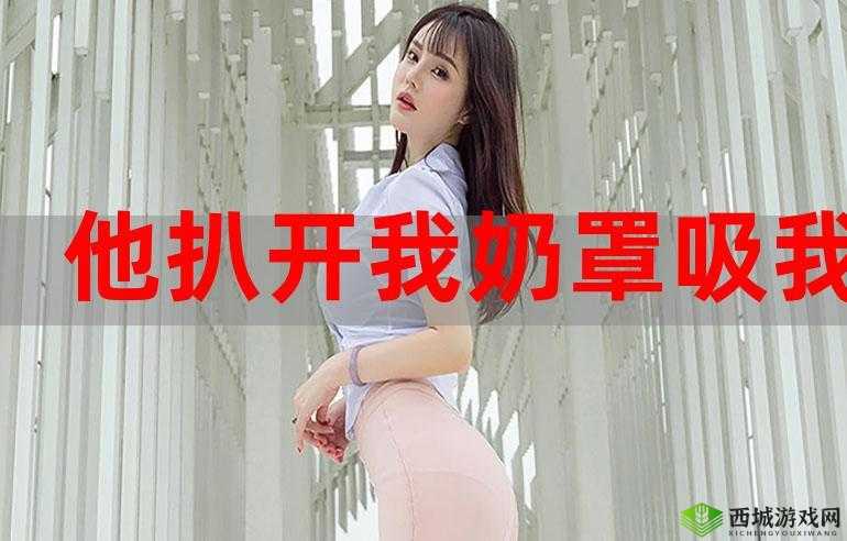 扒开胸罩就吸奶头:揭秘亲密关系中的行为模式与心理影响